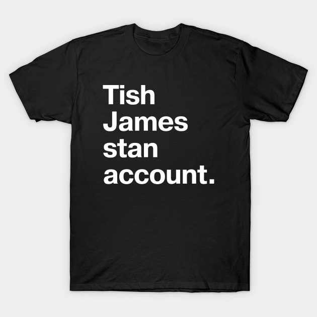 Tish James stan account. T-Shirt by TheBestWords